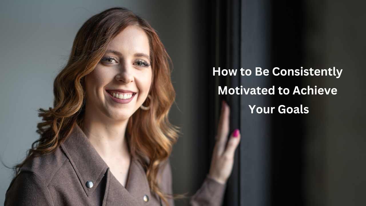How to Be Consistently Motivated to Achieve Your Goals WindowStill