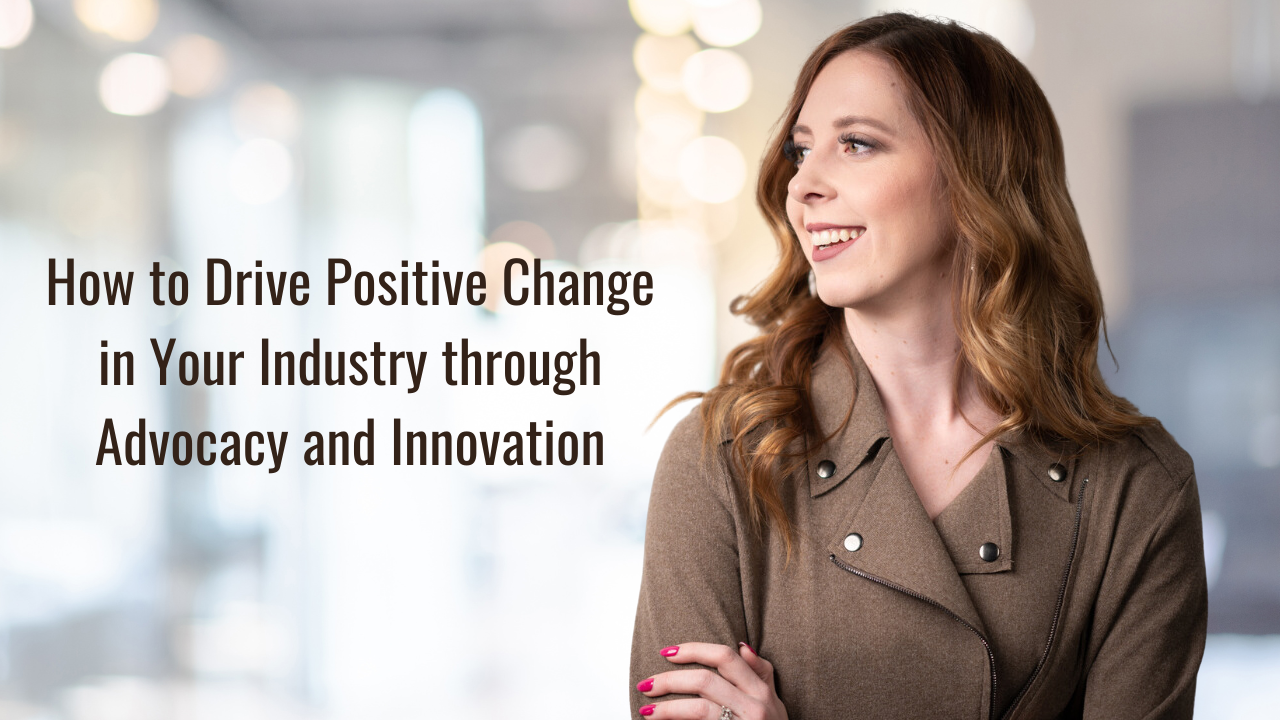 How to Drive Positive Change in Your Industry through Advocacy and ...